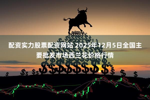配资实力股票配资网站 2025年12月5日全国主要批发市场西兰花价格行情